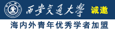 粉嫩大逼操逼视频诚邀海内外青年优秀学者加盟西安交通大学